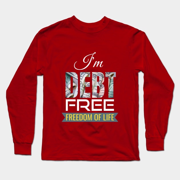 I'm Debt free Long Sleeve T-Shirt by Sharmin's Masterpiece